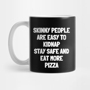 Skinny people are easy to kidnap stay safe and eat more pizza Mug